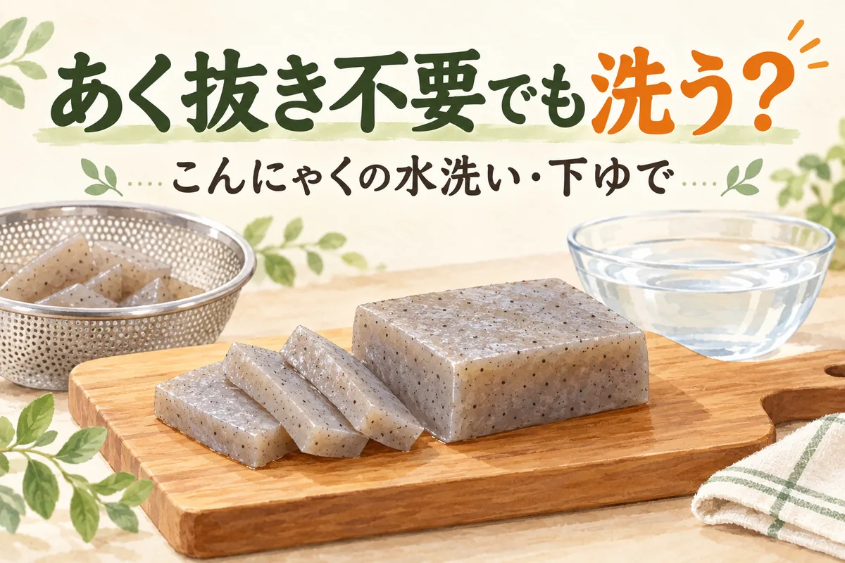 あく抜き不要のこんにゃくは洗う？下ゆでが必要な場合と使い方